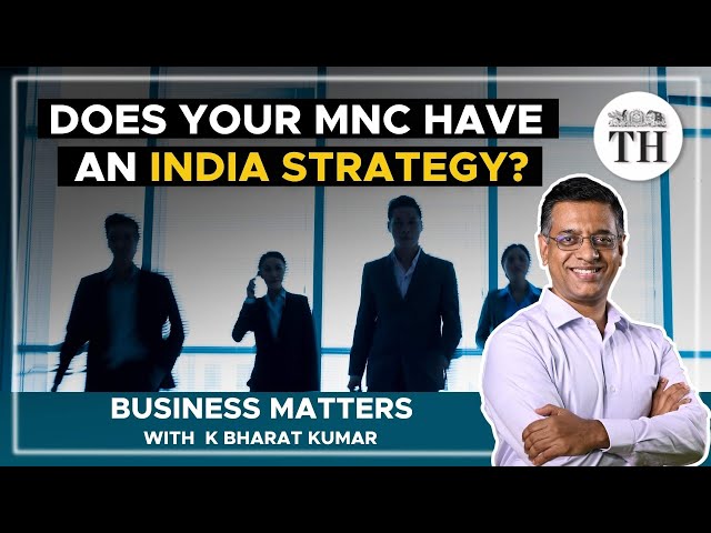 Why MNCs need an India strategy | Business Matters | The Hindu
