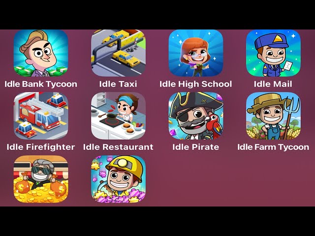 Idle Bank Tycoon,Idle Taxi Tycoon,Idle High School,Idle Mail Tycoon,Idle Firefighter,Idle Pirate