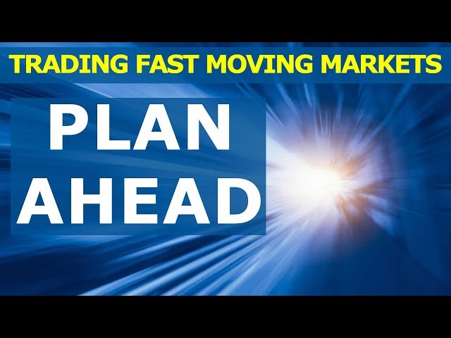 Plan Ahead To Trade Fast Moving Markets