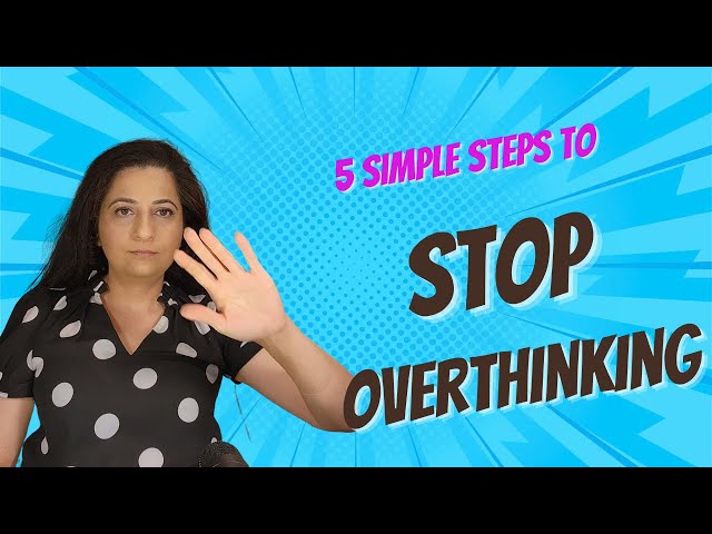 Stop Overthinking: 5 Simple Steps To A Better Life