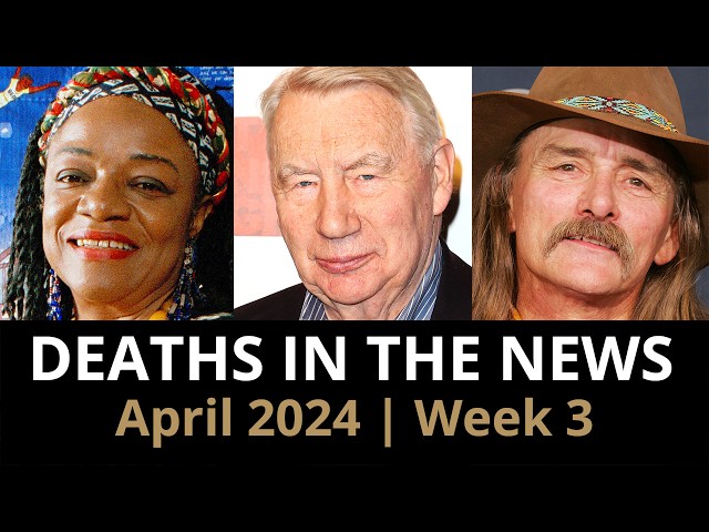 Who Died: April 2024 Week 3 | News