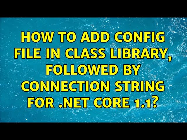 How to add config file in Class Library, followed by connection string for .NET Core 1.1?