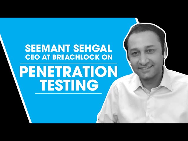 Seemant Sehgal, CEO at BreachLock, on Penetration Testing