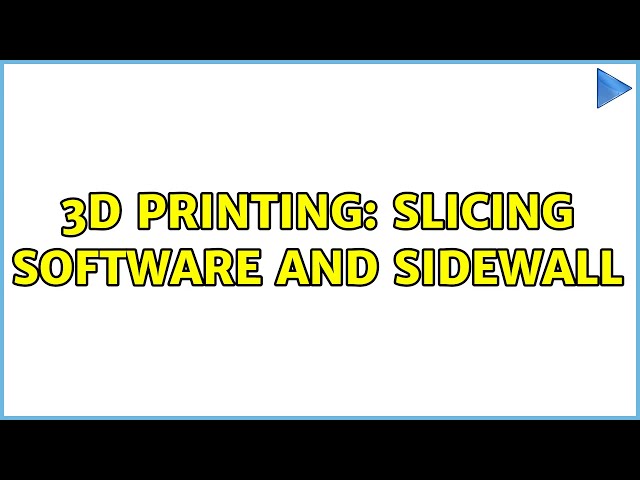 3D Printing: Slicing software and Sidewall (2 Solutions!!)