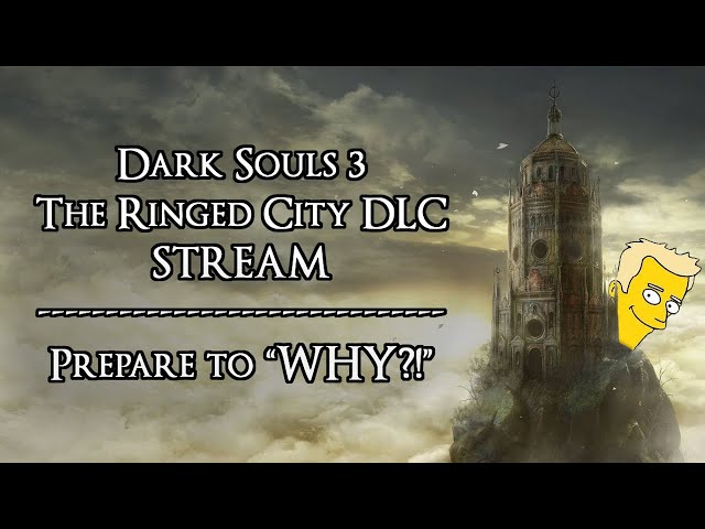 Dark Souls 3: The Ringed City (DLC) Stream - Prepare to WHY?!
