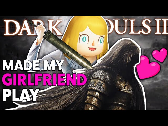Made My Girlfriend Play Dark Souls 2