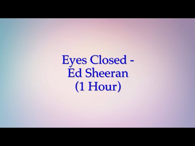 Eyes Closed - Ed Sheeran (1 Hour w/ Lyrics)