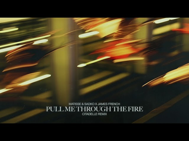 Matisse & Sadko, James French - Pull Me Through The Fire (Citadelle Remix)