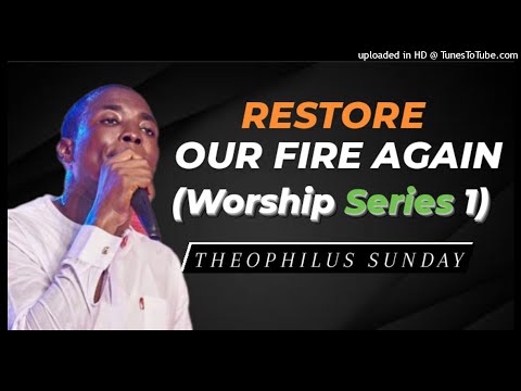 Theophilus Sunday - Restore Our Fire Again (Worship Series 1)