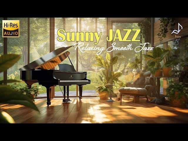 Relaxing Smooth Jazz - Sunny Jazz for Stress Relief, Work and Study - Audiophile Jazz