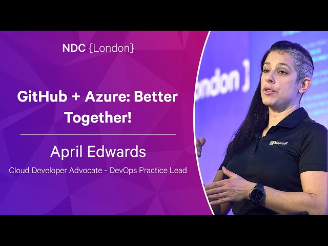 GitHub + Azure: Better Together! - April Edwards - NDC London 2023