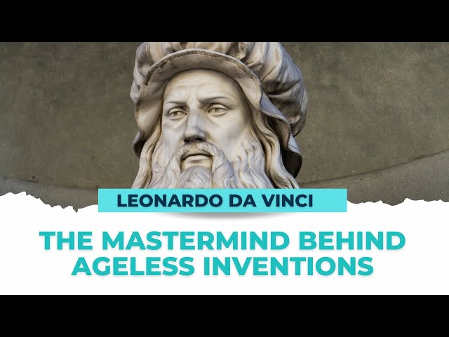 Leonardo da Vinci The Mastermind Behind Ageless Inventions