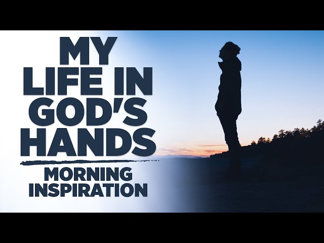 Your Life Is In God's Hands | Start Your Day Blessed With God (Morning Inspiration)
