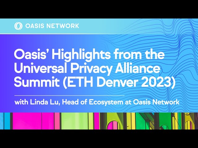 Oasis' Highlights at the Universal Privacy Alliance Summit (ETH Denver 2023)