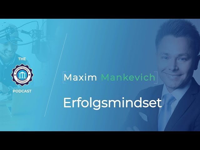 #42 Maxim Mankevich - DIESER Mindset-Shift macht dich erfolgreich - Entrepreneur University Podcast