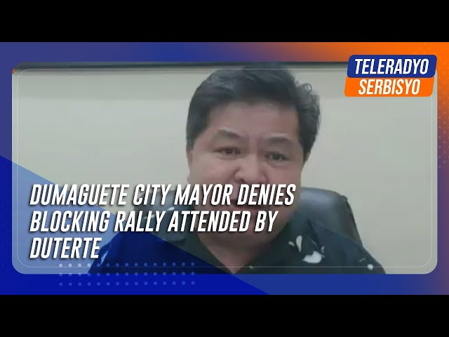 Dumaguete City mayor denies blocking rally attended by Duterte | TeleRadyo Serbisyo