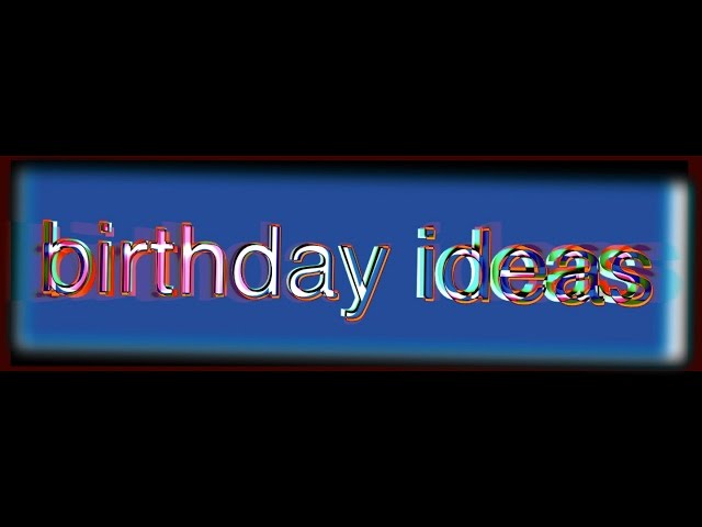 birthday ideas
