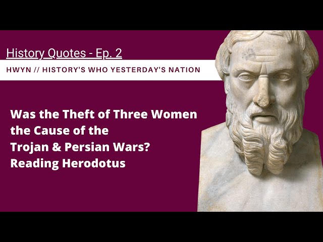 History Quotes - Ep. 2 - Herodotus' The Histories - The Theft of Three Women and Ancient Wars