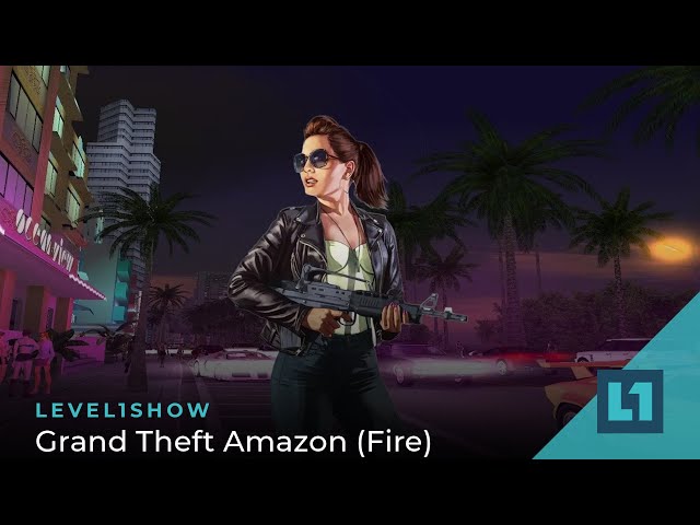 The Level1 Show September 5 2023: Grand Theft Amazon (Fire)