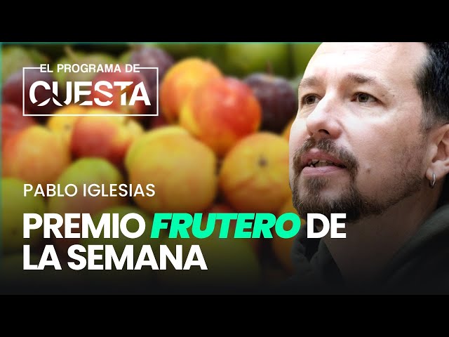 Nos gusta la fruta: el premio al frutero de la semana es para Pablo Iglesias