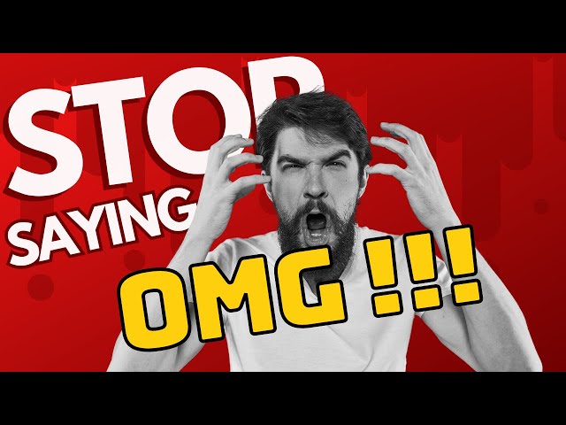 Stop saying “Oh my God!" The  History of “OMG” (Why You Should NEVER Use It)