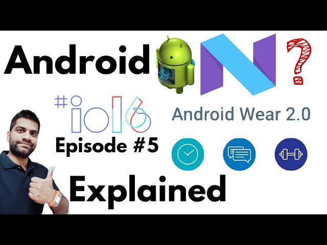 Android N & Android Wear 2.0 Explained | Google I/O Episode #5
