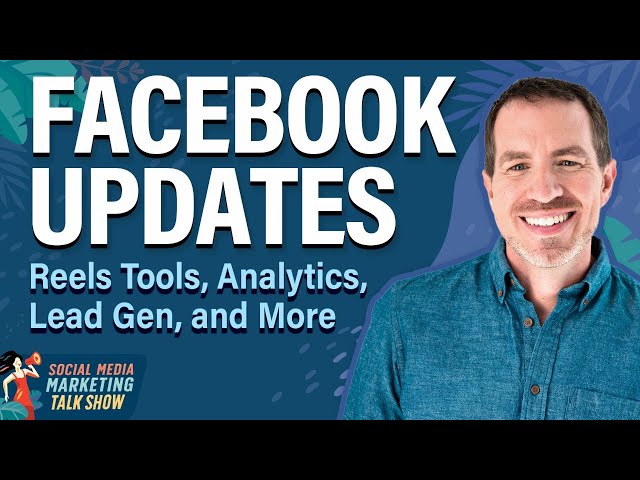 Facebook Updates: Reels Tools, Analytics, Lead Gen, and More