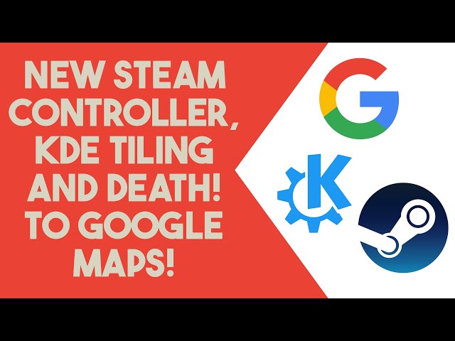 New Steam Controller? KDE Tiling Window Manager? DEATH! To Google Maps- The Linux Cast