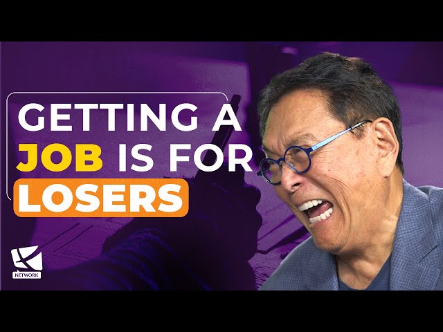 GETTING A JOB IS FOR LOSERS - ROBERT KIYOSAKI, RICH DAD POOR DAD