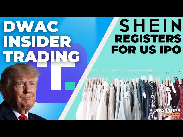 Shein registers for US IPO, Trump SPAC insider trading & more | E1771