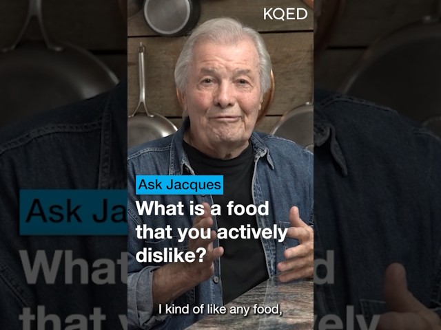 Jacques Pépin's Least Favorite Foods | KQED Ask Jacques
