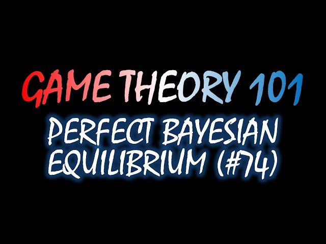 Game Theory 101 (#74): Perfect Bayesian Equilibrium
