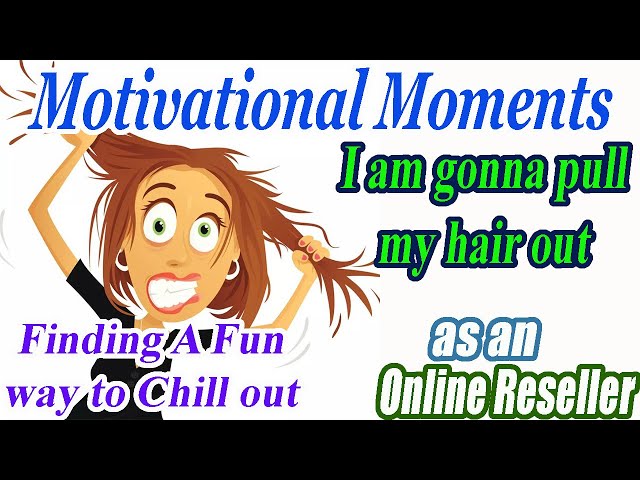 Motivational Moments - I am stressing out! - Here are some Fun ways to Chill out. - Online reselling