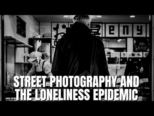 Street Photography and The Loneliness Epidemic