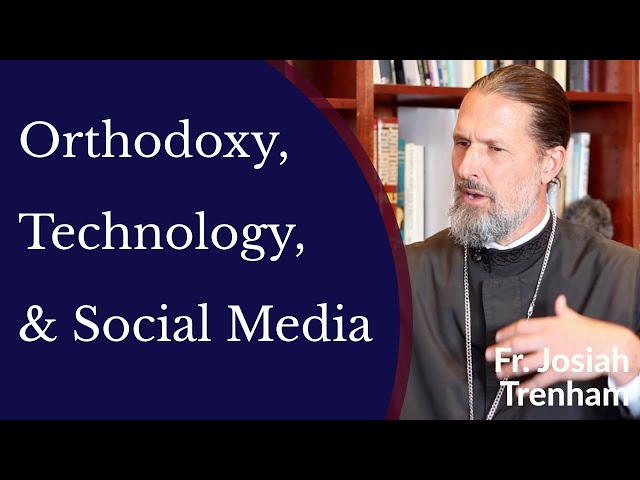 Orthodoxy, Technology, and Social Media - Fr. Josiah Trenham