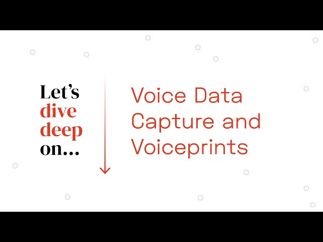 Deep Dive: Voice Data Capture and Voiceprints