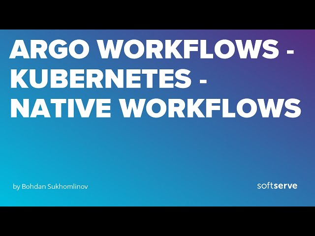 Argo Workflows - Kubernetes-native Workflows by Bohdan Sukhomlinov