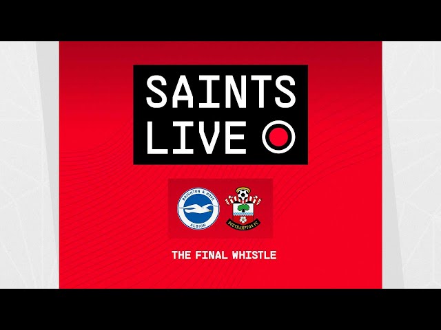 Brighton 3-1 Southampton | SAINTS LIVE: The Final Whistle