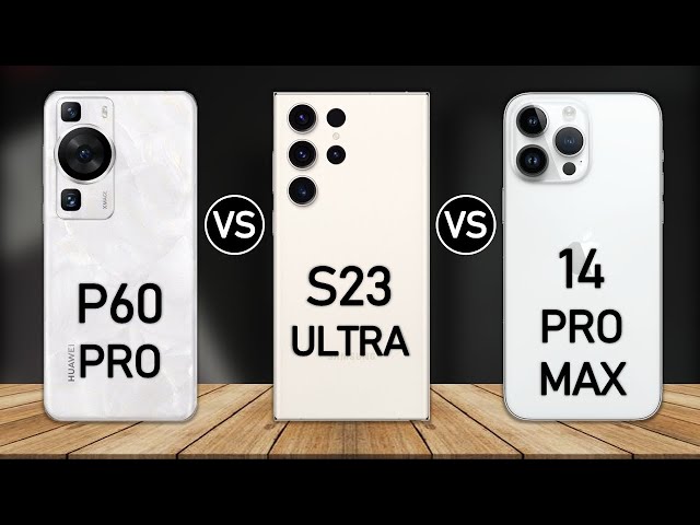 Huawei P60 Pro vs Samsung Galaxy S23 Ultra vs iPhone 14 Pro Max