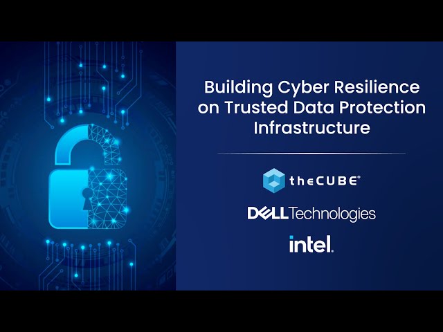 Dell: Building Cyber Resilience on Trusted Data Protection Infrastructure