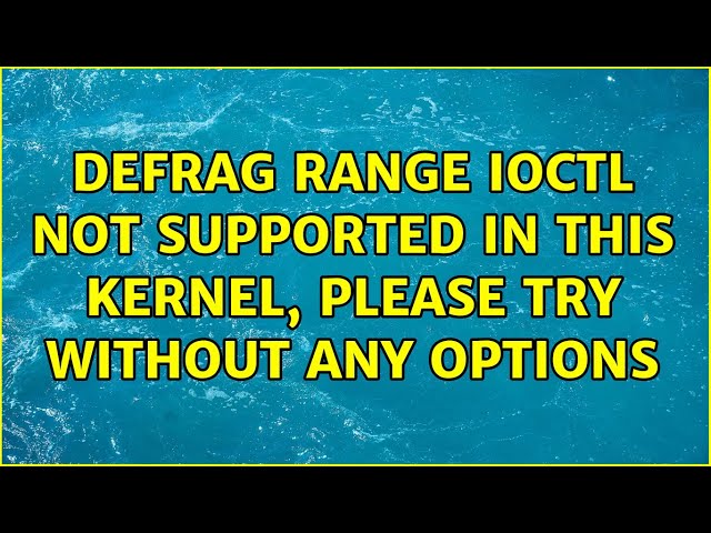 Unix & Linux: Defrag range ioctl not supported in this kernel, please try without any options
