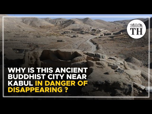 Why is this ancient Buddhist city near Kabul in danger of disappearing? | The Hindu