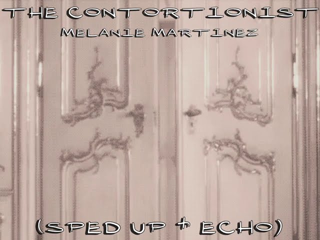 Melanie Martinez - THE CONTORTIONIST (Sped Up + Echo)
