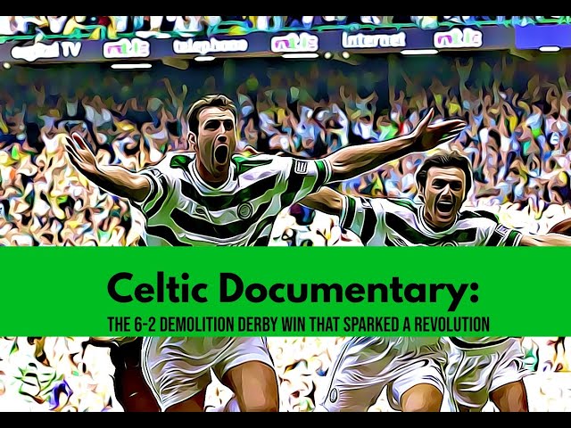 Celtic Documentary: The 6-2 Demolition Derby win that sparked a revolution