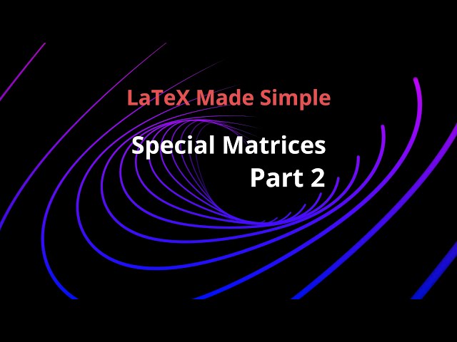 Special Matrix-Part2: LaTeX Made Simple