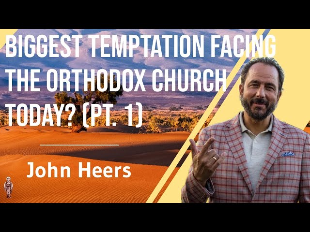 Biggest Temptation Facing the Orthodox Church Today? Pt. 1 - John Heers