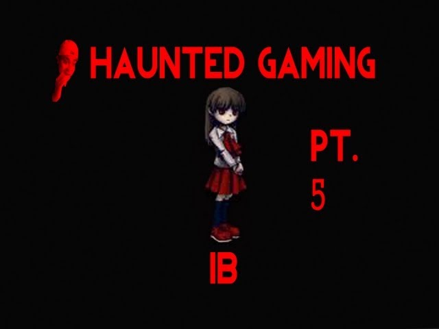 Haunted Gaming - Ib (Part 5 + Download)