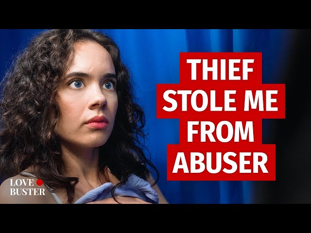 Thief Stole Me From Abuser | @LoveBuster_