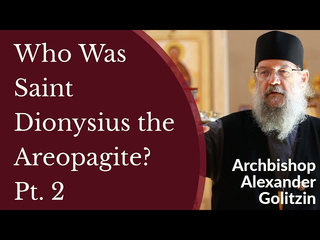 Who Was Saint Dionysius the Areopagite? Pt. 2 - Archbishop Alexander Golitzin