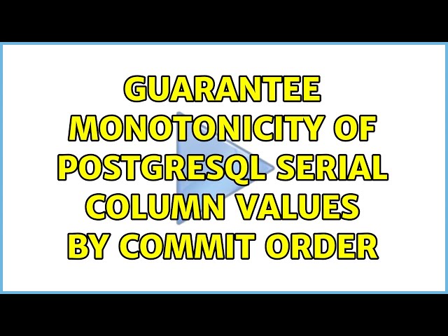 Guarantee monotonicity of PostgreSQL serial column values by commit order (2 Solutions!!)